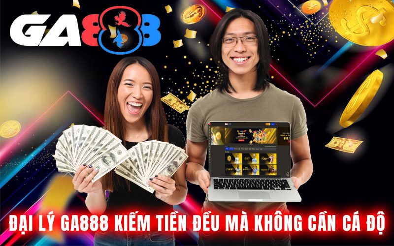Đại lý GA888 kiếm tiền đều mà không cần cá độ