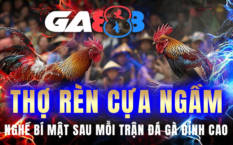 Thợ rèn cựa ngầm: Nghề bí mật sau mỗi trận đá gà đỉnh cao
